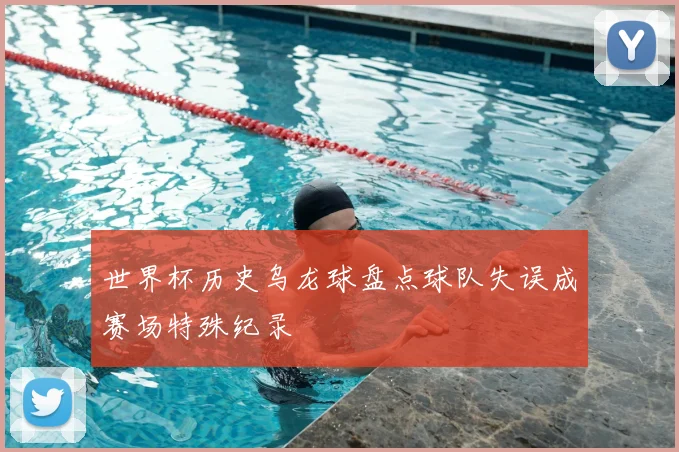 世界杯历史乌龙球盘点球队失误成赛场特殊纪录