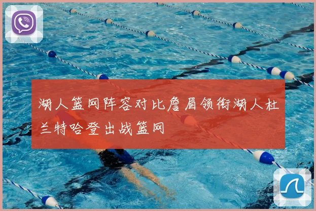 湖人篮网阵容对比詹眉领衔湖人杜兰特哈登出战篮网