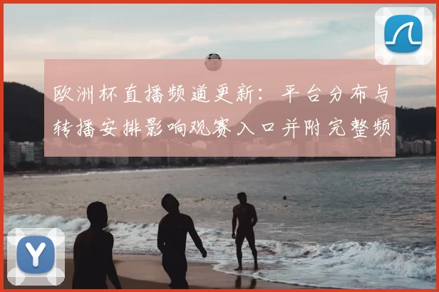 欧洲杯直播频道更新：平台分布与转播安排影响观赛入口并附完整频道表