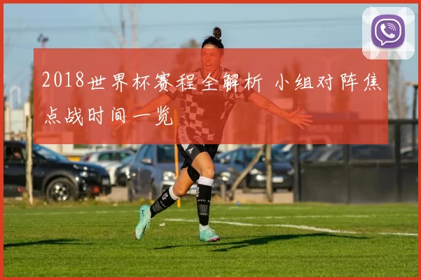 2018世界杯赛程全解析 小组对阵焦点战时间一览