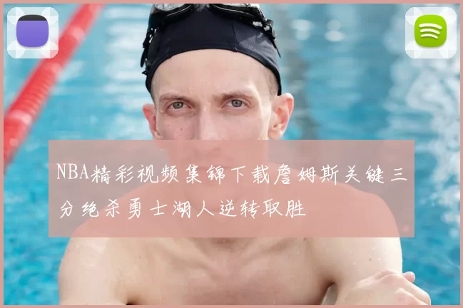 NBA精彩视频集锦下载詹姆斯关键三分绝杀勇士湖人逆转取胜