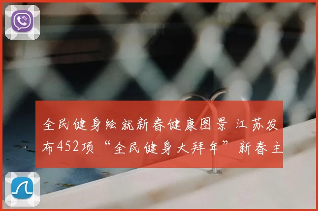 全民健身绘就新春健康图景 江苏发布452项“全民健身大拜年”新春主题群众赛事活动