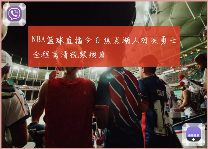 NBA篮球直播今日焦点湖人对决勇士全程高清视频线看